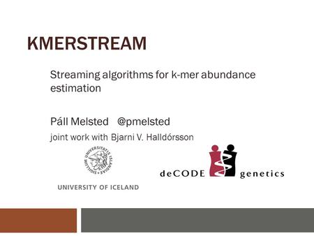 KMERSTREAM Streaming algorithms for k-mer abundance estimation Páll joint work with Bjarni V. Halldórsson.