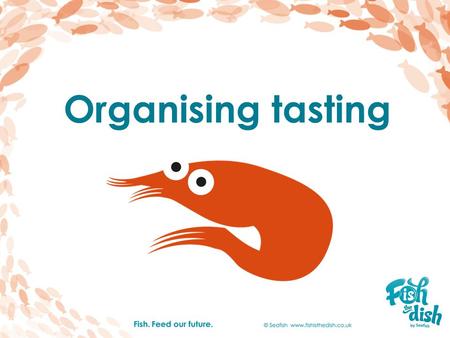 Organising tasting.  Send home permission letters to check for allergies, religious or cultural reasons why children may not be able to taste certain.