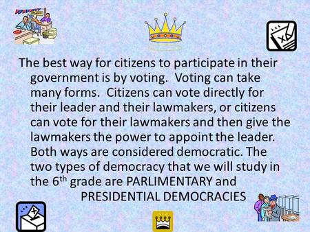 The best way for citizens to participate in their government is by voting. Voting can take many forms. Citizens can vote directly for their leader and.