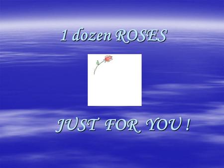 1 dozen ROSES JUST FOR YOU !. because you’re a special person.