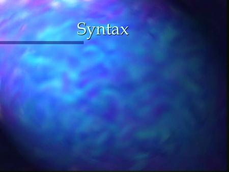 Syntax. Syntax n The natural internal “grammar” of a language.