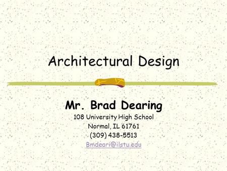 Mr. Brad Dearing 108 University High School Normal, IL 61761 (309) 438-5513 Architectural Design.