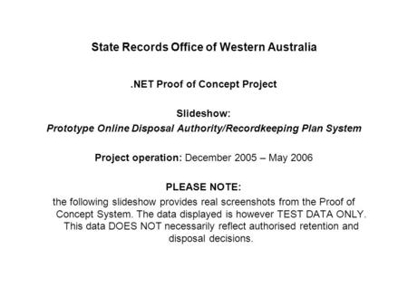 State Records Office of Western Australia.NET Proof of Concept Project Slideshow: Prototype Online Disposal Authority/Recordkeeping Plan System Project.
