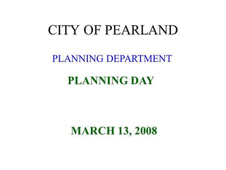 PLANNING DEPARTMENT CITY OF PEARLAND PLANNING DAY MARCH 13, 2008.