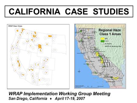 CALIFORNIA CASE STUDIES WRAP Implementation Working Group Meeting San Diego, California ♦ April 17-19, 2007.