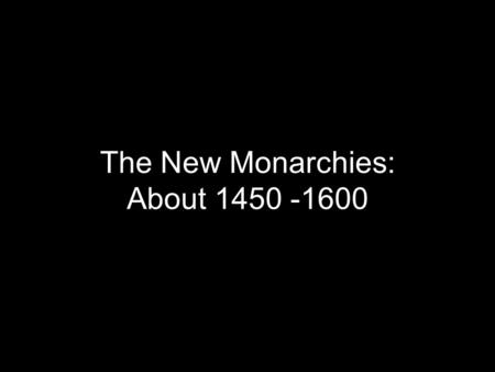 The New Monarchies: About 1450 -1600. Institutions of the Modern State Mid-1400s affected by war, civil war, class war, feudal rebellion Monarchs offered.