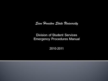 Sam Houston State University Division of Student Services Emergency Procedures Manual 2010-2011.