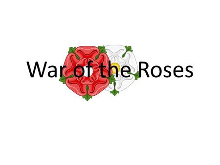 War of the Roses.