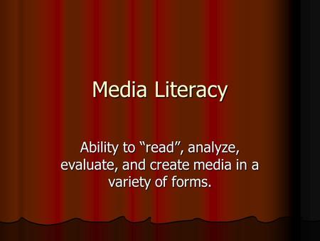 Media Literacy Ability to “read”, analyze, evaluate, and create media in a variety of forms.