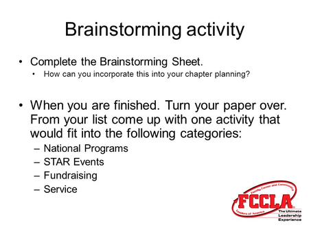 Brainstorming activity Complete the Brainstorming Sheet. How can you incorporate this into your chapter planning? When you are finished. Turn your paper.