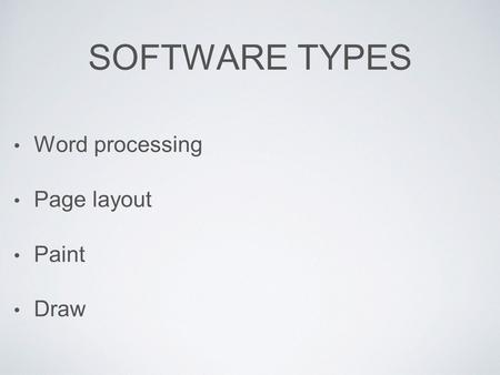SOFTWARE TYPES Word processing Page layout Paint Draw.