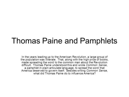 Thomas Paine and Pamphlets In the years leading up to the American Revolution, a large group of the population was illiterate. That, along with the high.
