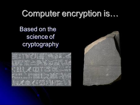 Computer encryption is… Based on the science of cryptography.