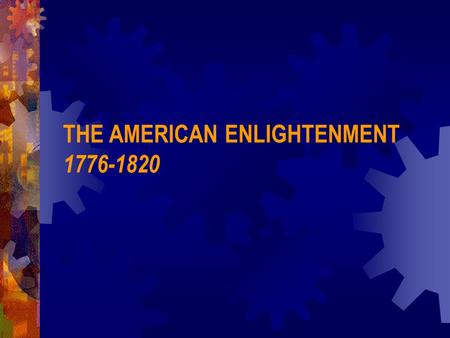 THE AMERICAN ENLIGHTENMENT 1776-1820 THE AMERICAN ENLIGHTENMENT 1776-1820 Background Information 1. The theology of John Calvin------Calvinism 2. The.