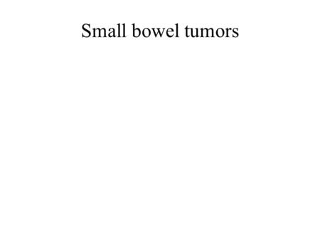 Small bowel tumors.