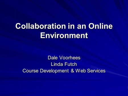 Collaboration in an Online Environment Dale Voorhees Linda Futch Course Development & Web Services.