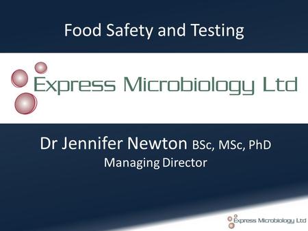 Food Safety and Testing Dr Jennifer Newton BSc, MSc, PhD Managing Director.