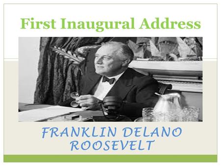 FRANKLIN DELANO ROOSEVELT First Inaugural Address.