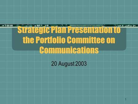 1 Strategic Plan Presentation to the Portfolio Committee on Communications 20 August 2003.