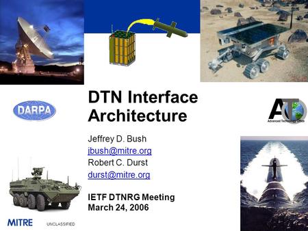 © 2005 The MITRE Corporation. All rights reserved UNCLASSIFIED DTN Interface Architecture Jeffrey D. Bush Robert C. Durst