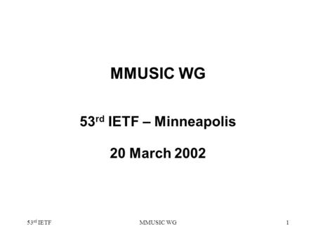 53 rd IETFMMUSIC WG1 53 rd IETF – Minneapolis 20 March 2002.