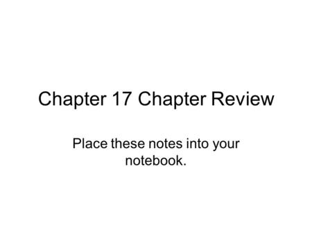 Chapter 17 Chapter Review Place these notes into your notebook.