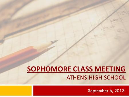 SOPHOMORE CLASS MEETING ATHENS HIGH SCHOOL September 6, 2013.