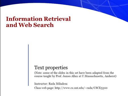Information Retrieval and Web Search Text properties (Note: some of the slides in this set have been adapted from the course taught by Prof. James Allan.