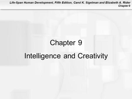 Life-Span Human Development, Fifth Edition, Carol K. Sigelman and Elizabeth A. Rider Chapter 9 Chapter 9 Intelligence and Creativity.