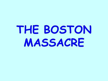 THE BOSTON MASSACRE. Trouble in Boston 1.In 1768, British soldiers were sent to Boston to keep order. 2.On March 5, 1770, the soldiers fired on an angry.