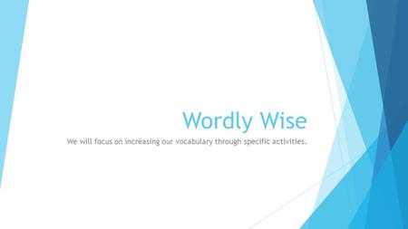 Wordly Wise We will focus on increasing our vocabulary through specific activities.