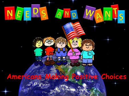 Americans Making Positive Choices Materials you will need You have been chosen! Vocabulary Read along The Mayflower’s journey map Needs and Wants movie.