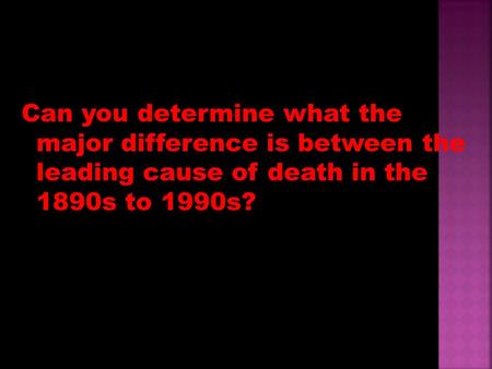 Can you determine what the major difference is between the leading cause of death in the 1890s to 1990s?