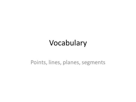 Vocabulary Points, lines, planes, segments. Point Examples: A B Point C is 1 inch off the face of this screen C.
