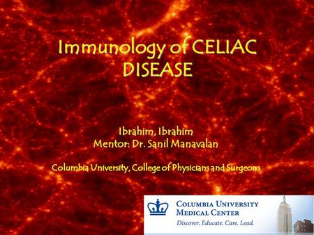 Immunology of CELIAC DISEASE Ibrahim, Ibrahim Mentor: Dr. Sanil Manavalan Columbia University, College of Physicians and Surgeons.