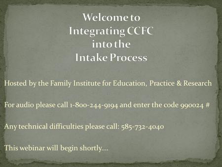 Hosted by the Family Institute for Education, Practice & Research For audio please call 1-800-244-9194 and enter the code 990024 # Any technical difficulties.