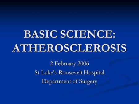BASIC SCIENCE: ATHEROSCLEROSIS 2 February 2006 St Luke’s-Roosevelt Hospital Department of Surgery.