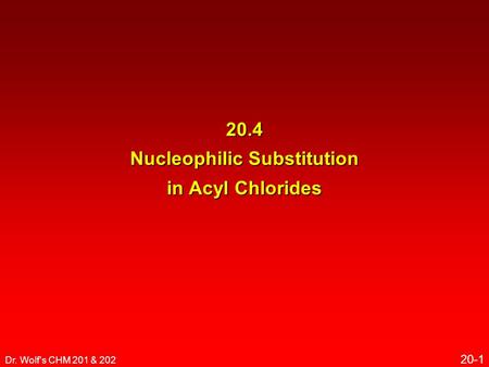 Dr. Wolf's CHM 201 & 202 20-1 20.4 Nucleophilic Substitution in Acyl Chlorides.