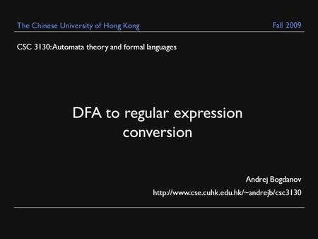CSC 3130: Automata theory and formal languages Andrej Bogdanov  The Chinese University of Hong Kong DFA to regular.