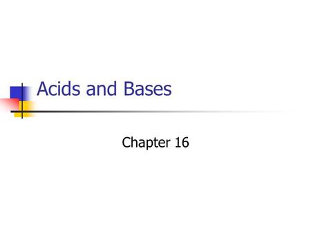 Acids and Bases Chapter 16. A special solution Acids and bases are ALWAYS in a water solution. Your body has water in it so they are always dangerous.
