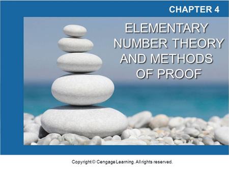 Copyright © Cengage Learning. All rights reserved. CHAPTER 4 ELEMENTARY NUMBER THEORY AND METHODS OF PROOF ELEMENTARY NUMBER THEORY AND METHODS OF PROOF.
