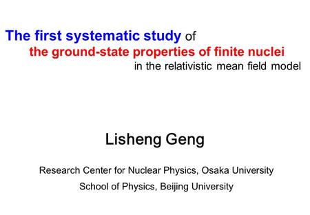 The first systematic study of the ground-state properties of finite nuclei in the relativistic mean field model Lisheng Geng Research Center for Nuclear.