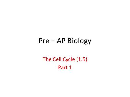 Pre – AP Biology The Cell Cycle (1.5) Part 1. One cell becoming two.