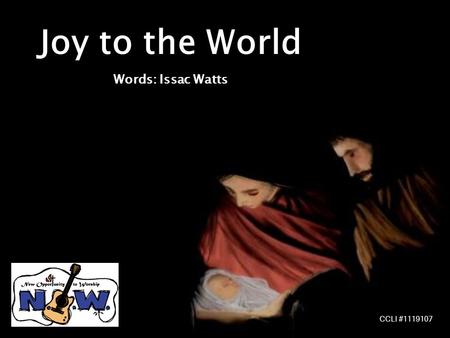 Joy to the World Words: Issac Watts CCLI #1119107.
