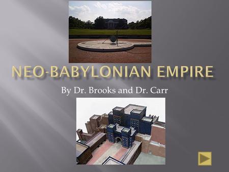 By Dr. Brooks and Dr. Carr. In this PowerPoint you will hear our opinions and some facts about the Neo-Babylonian empire and their achievements. The slides.