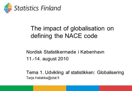 The impact of globalisation on defining the NACE code Nordisk Statistikermøde i København 11.-14. august 2010 Tema 1. Udvikling af statistikken: Globalisering.