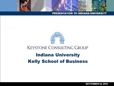 PRESENTATION TO INDIANA UNIVERSITY SEPTEMBER 18, 2001 Indiana University Kelly School of Business.