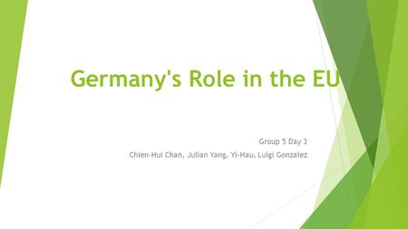 Germany's Role in the EU Group 5 Day 3 Chien-Hui Chan, Julian Yang, Yi-Hau, Luigi Gonzalez.