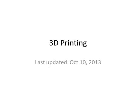 3D Printing Last updated: Oct 10, 2013. Use Cases.