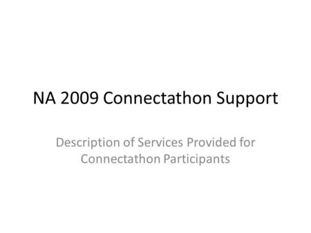 NA 2009 Connectathon Support Description of Services Provided for Connectathon Participants.